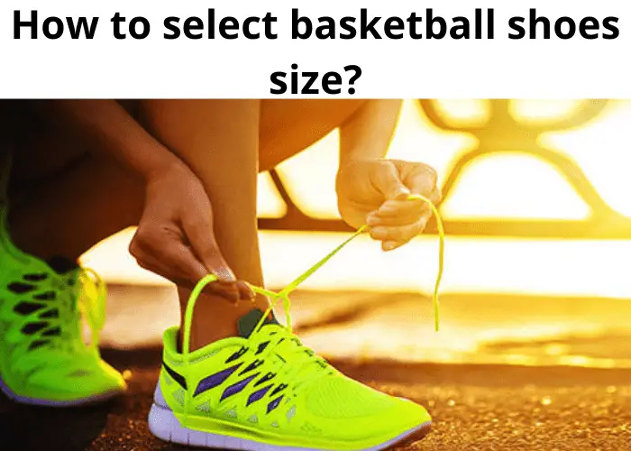 How to select basketball shoes size?
