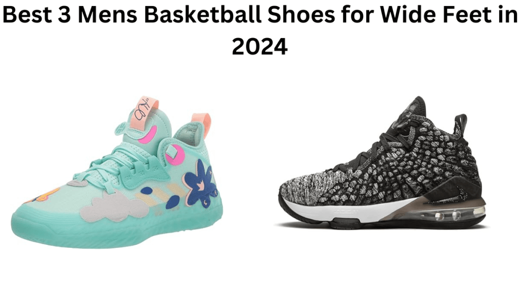 Best 3 Mens Basketball Shoes for Wide Feet in 2024